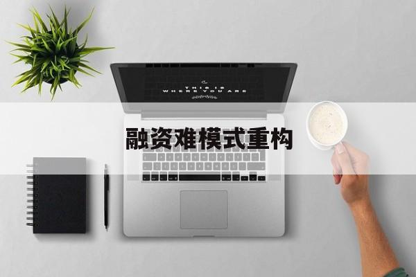 安顺市融资难模式重构(融资难的主要表现)