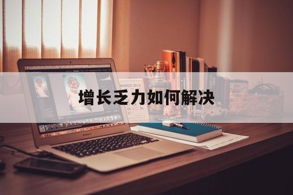 安顺市增长乏力如何解决(增长乏力是下降的意思吗)