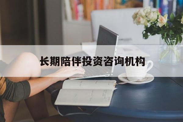 安顺市包含长期陪伴投资咨询机构的词条